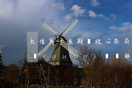 欠信用卡逾期會被公安局抓嗎？相關(guān)問題解析